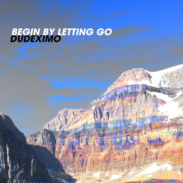 Album art for Begin by letting go by DUDEXIMO